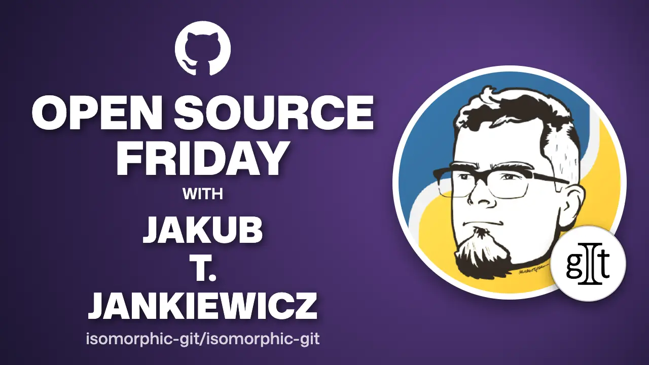 Open Source Friday with Jakub T. Jankiewicz (isomorphic-git)